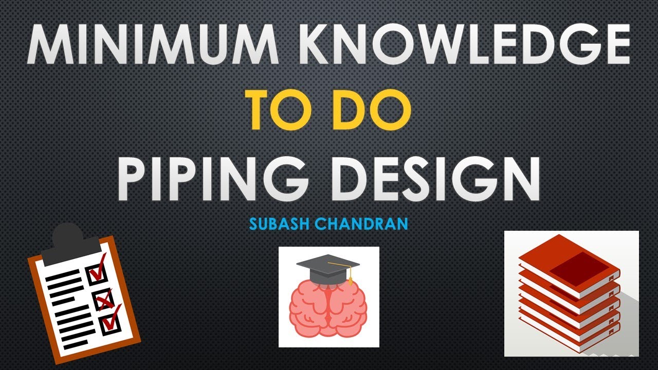 Minimum Knowledge required to execute Piping design projects Individually