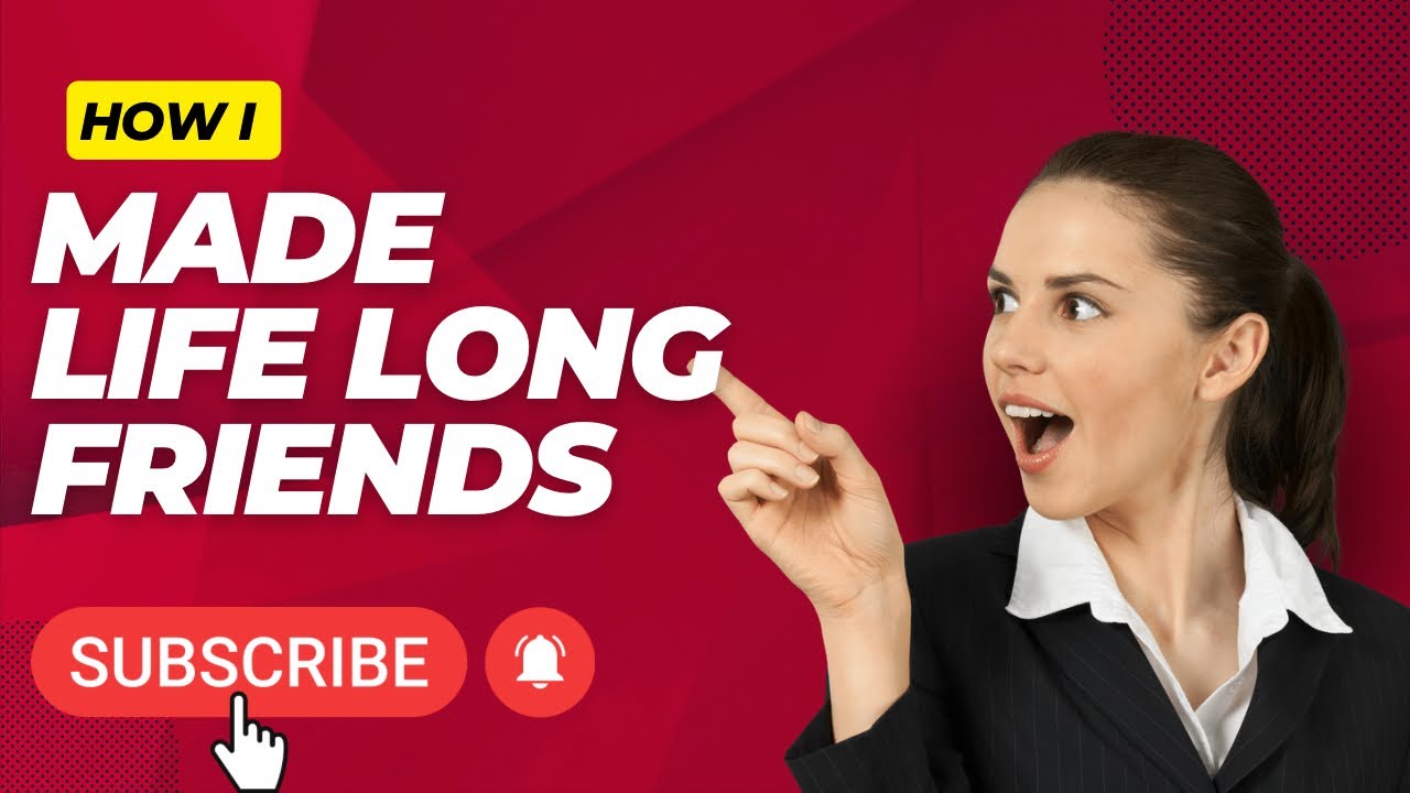 The Hidden Keys to Lifelong friendships