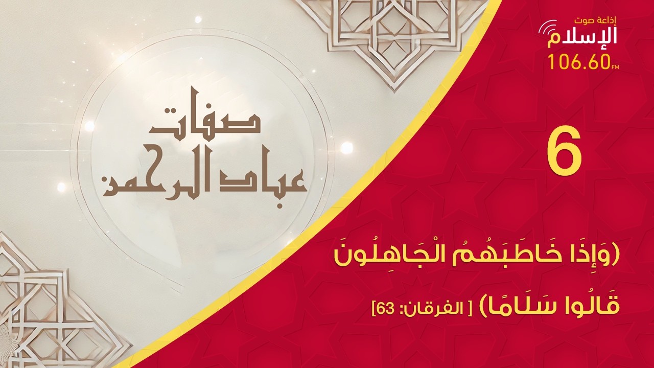 6 -(وَإِذَا خَاطَبَهُمُ الْجَاهِلُونَ قَالُوا سَلَامًا﴾ | صفات عباد الرحمن