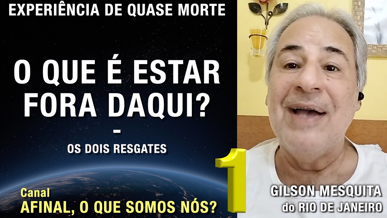 1/2 – O que é estar fora daqui? - EQM de Gilson Mesquita | Experiência de Quase Morte