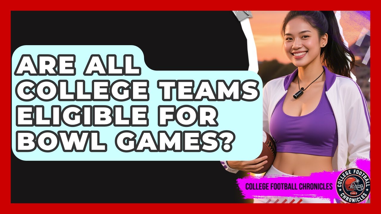 Are All College Teams Eligible for Bowl Games? | College Football Chronicles News