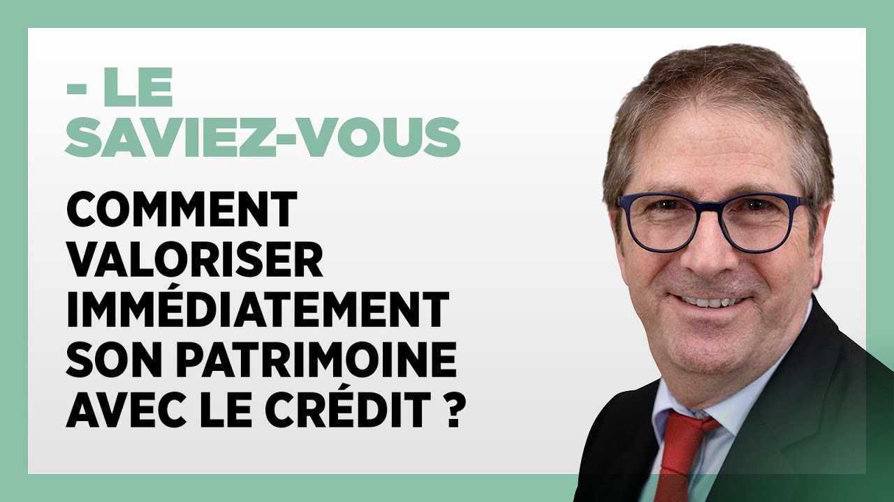 Comment valoriser immédiatement son patrimoine en utilisant le crédit ?