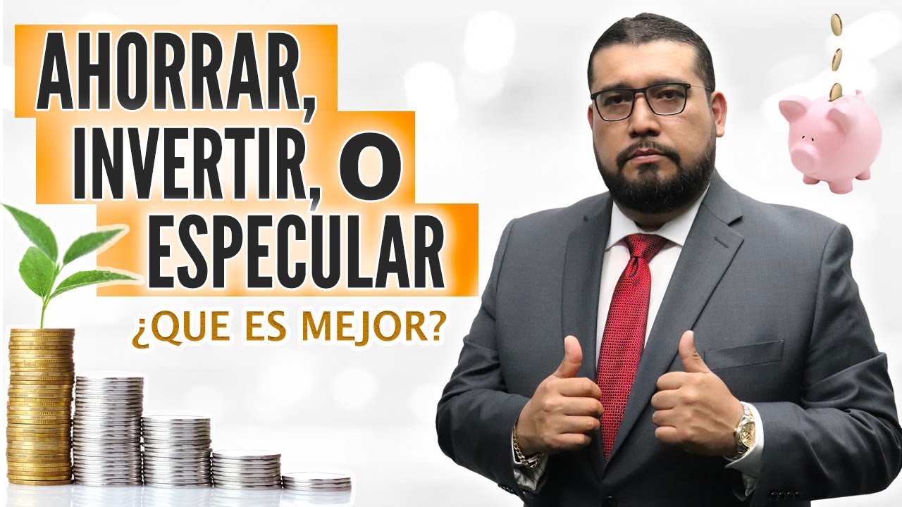 ¿QUE ES MEJOR AHORRAR, INVERTIR O ESPECULAR?