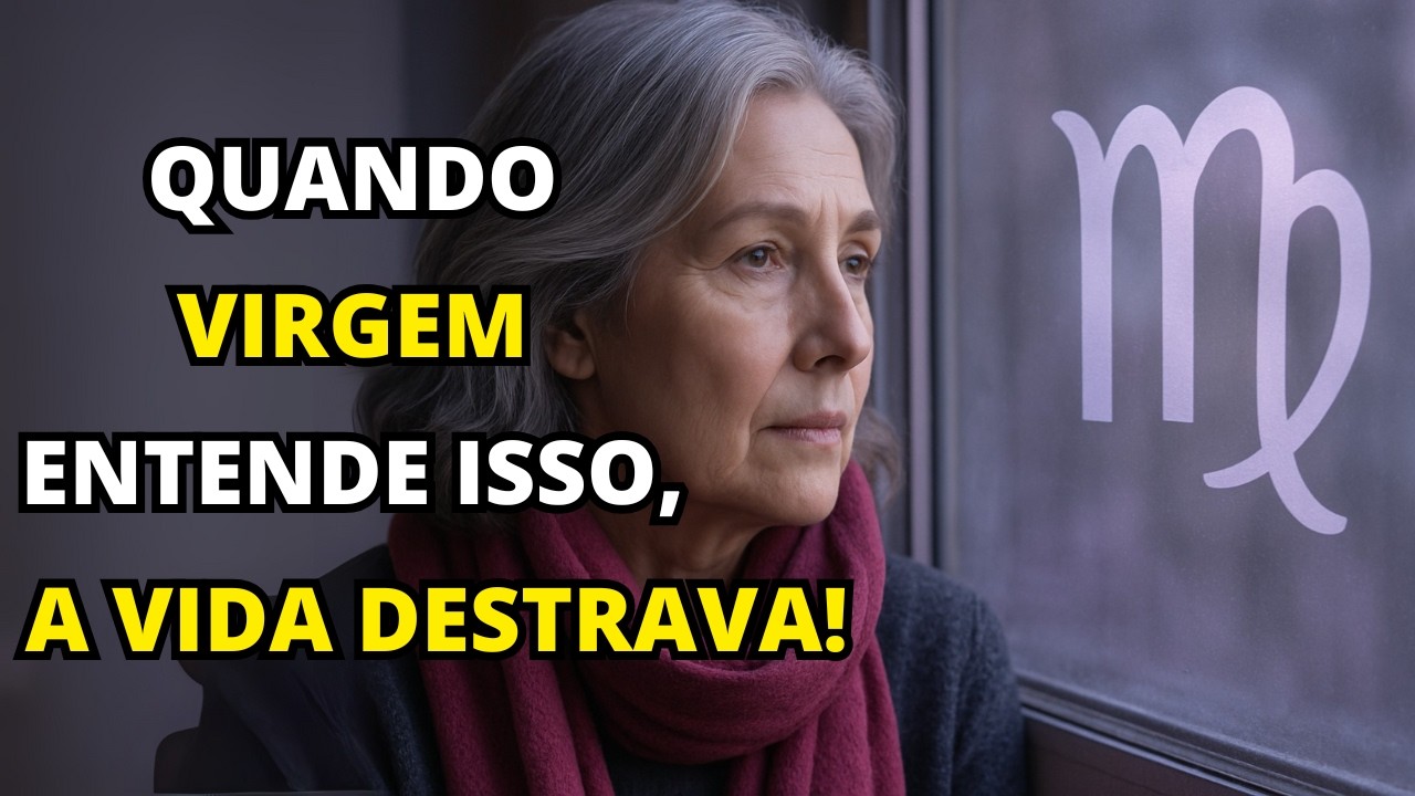 Quando Virgem ENTENDE estas 5 VERDADES CRUAS, tudo começa a fluir melhor e a VIDA DESTRAVA DE VEZ!