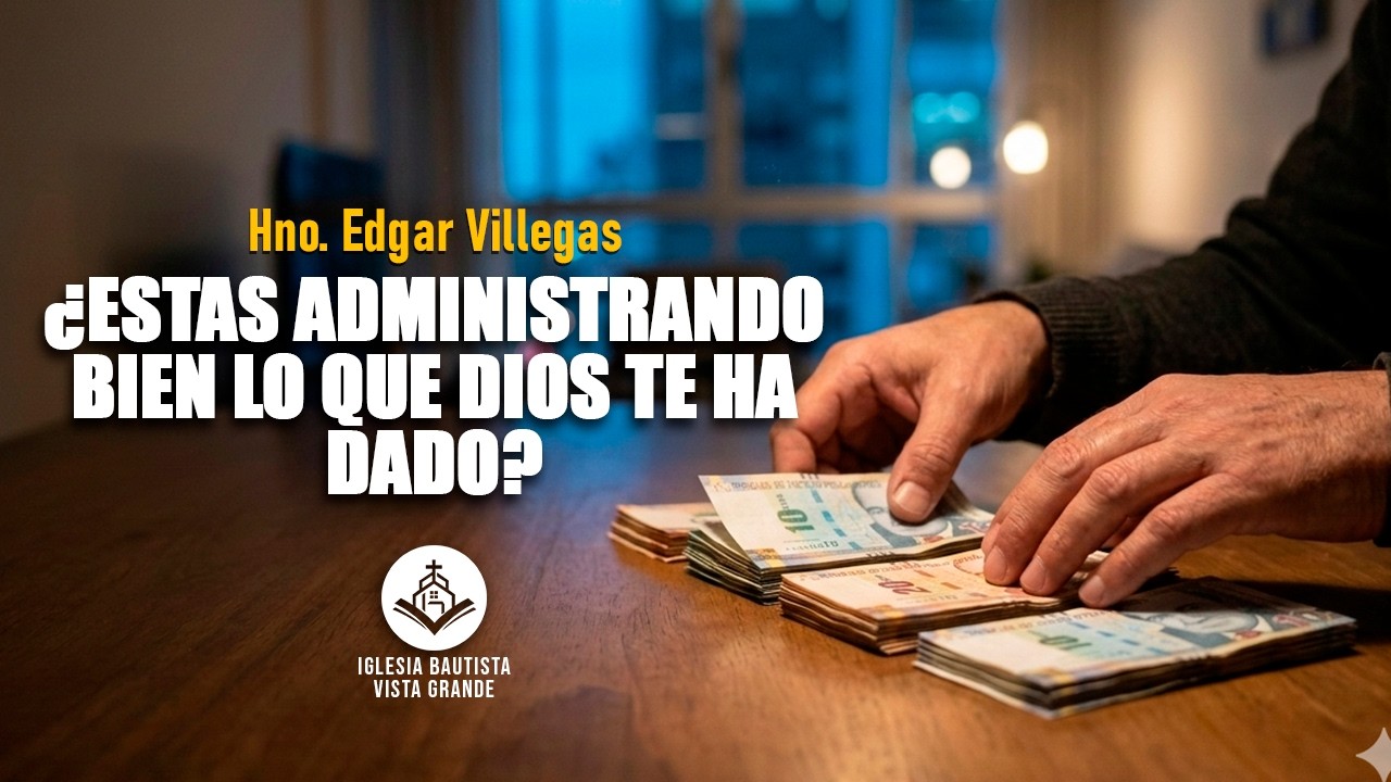 ¿ESTAS ADMINISTRANDO BIEN LO QUE DIOS TE HA DADO? | Hno. Edgar Villegas