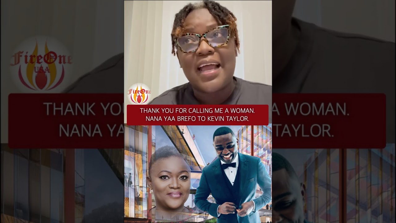 THANK YOU FOR CALLING ME A WOMAN. NANA YAA BREFO TO KEVIN TAYLOR.