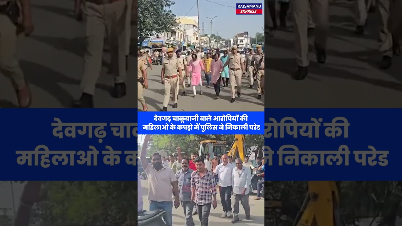 देवगढ़ चाकूबाजी वाले आरोपियों की महिलाओ के कपड़ो में पुलिस ने निकाली परेड