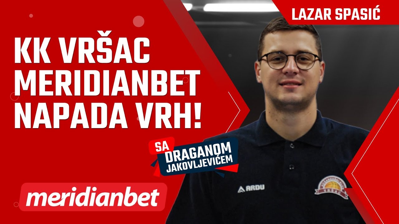 Sa Draganom Jakovljevićem: Lazar Spasić - KK Vršac Meridianbet napada vrh!