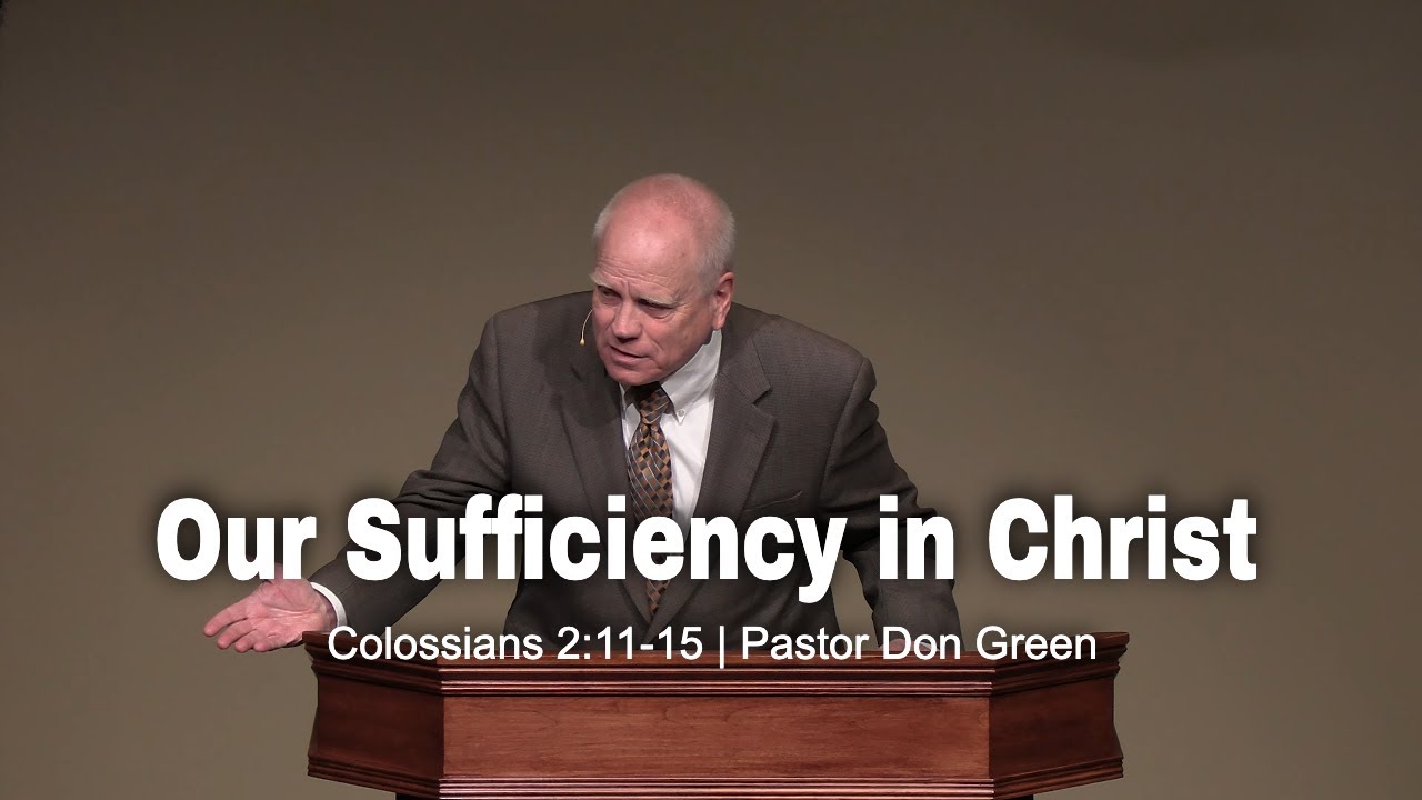 Our Sufficiency in Christ (Colossians 2:11-15) Pastor Don Green