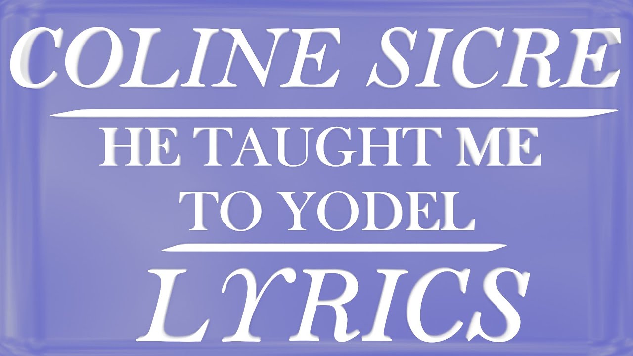 He taught me to yodel