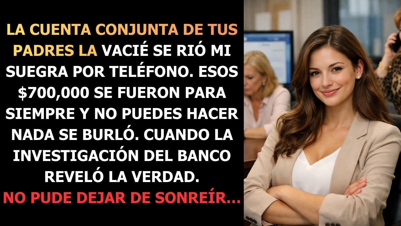 La cuenta conjunta de tus padres ¡La vació! Mi suegra se rió por teléfono  Esos $700,000 se fueron…