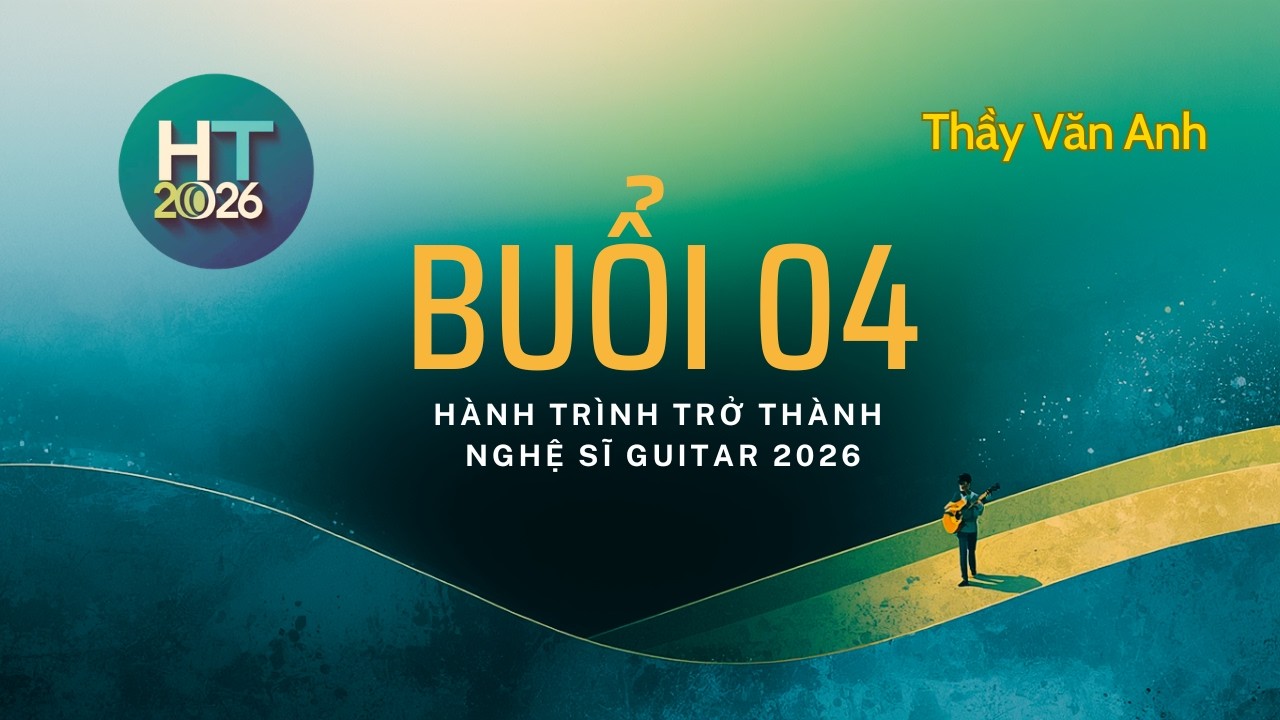 Buổi 4 - Hành trình trở thành nghệ sĩ Guitar 2026 (Ôn tập 3 kiểu chạy bass)