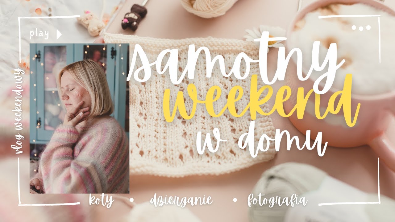 samotny weekend w domu, FOTOGRAFIA jako praca i pasja, DZIERGANIE i dużo KOTÓW