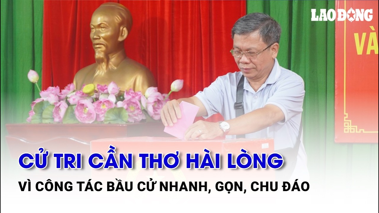 Cử tri Cần Thơ hài lòng vì công tác bầu cử nhanh, gọn, chu đáo | Báo Lao Động