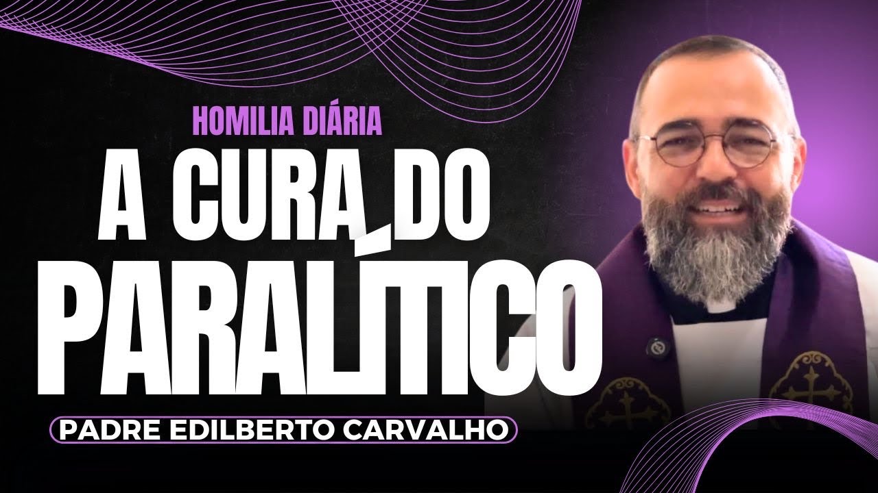 A cura do paralítico - Homilia Diária - 17/03/2026 - Padre Edilberto Carvalho 