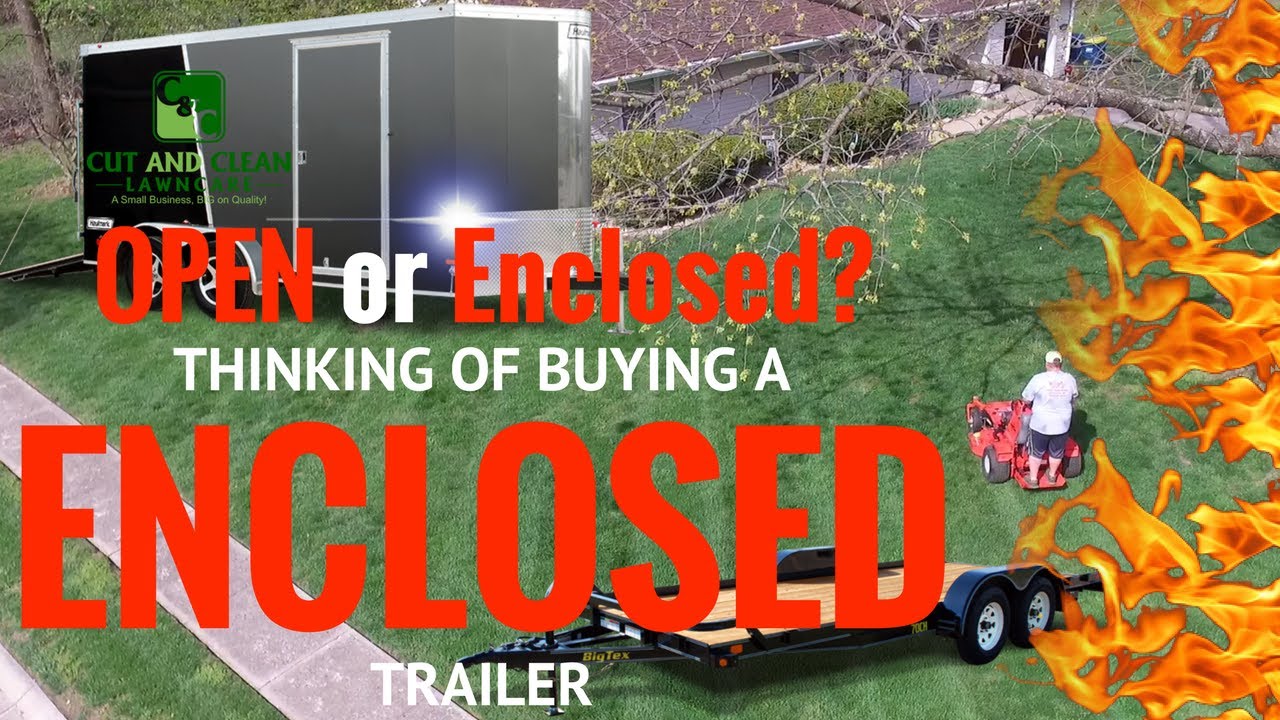 Buying an Enclosed Trailer? ► Open Trailer vs Enclosed Trailer Opinions?