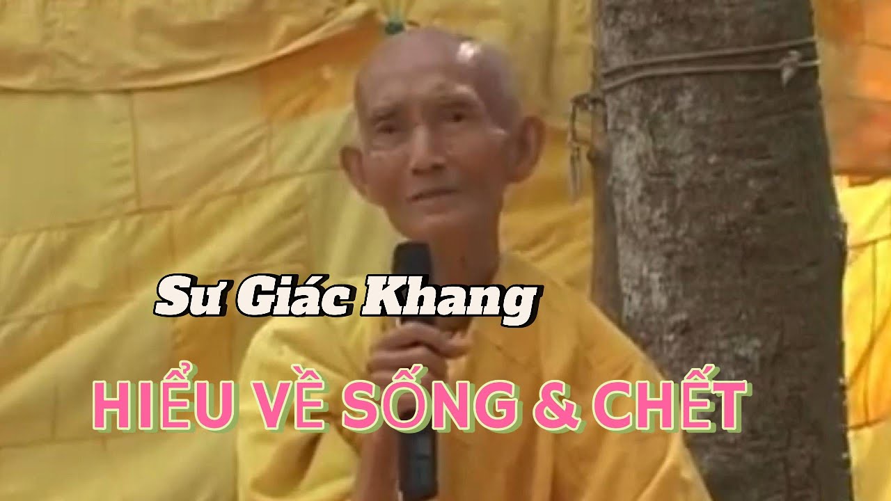 HIỂU VỀ SỐNG & CHẾT || SƯ GIÁC KHANG