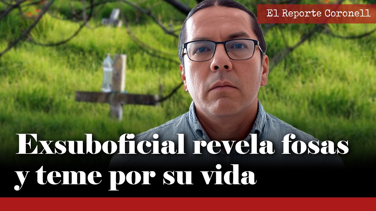 El exsuboficial que REVELÓ UBICACIÓN de fosas comunes de inteligencia militar dice que van a matarlo
