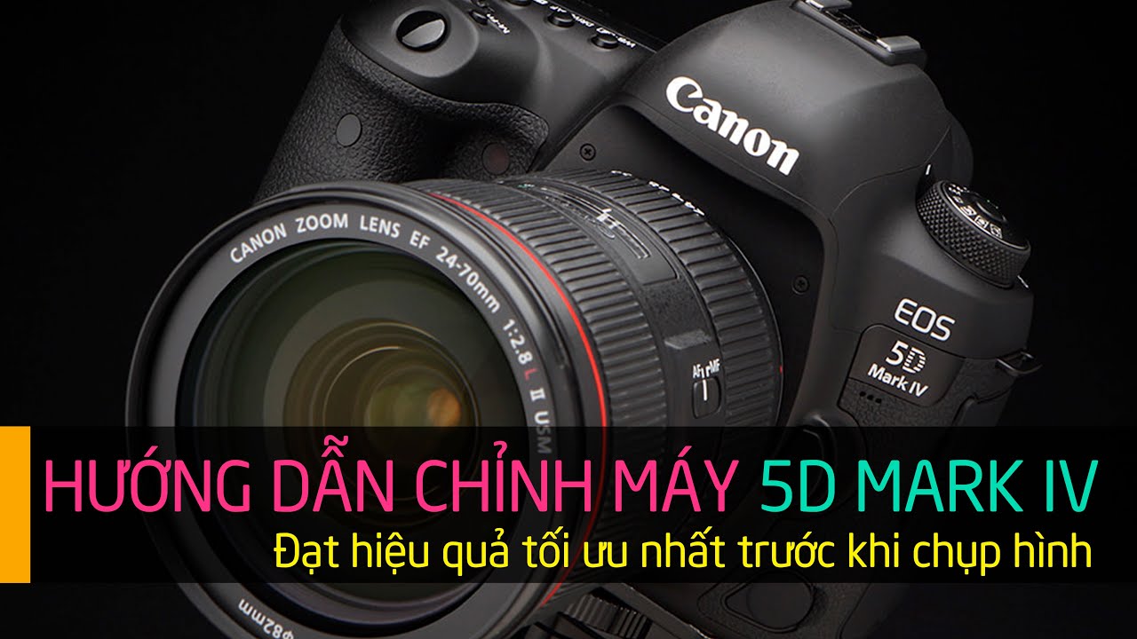 Hướng Dẫn Chỉnh Nhanh Máy Canon 5D Mark IV Trước Khi Chụp Hình