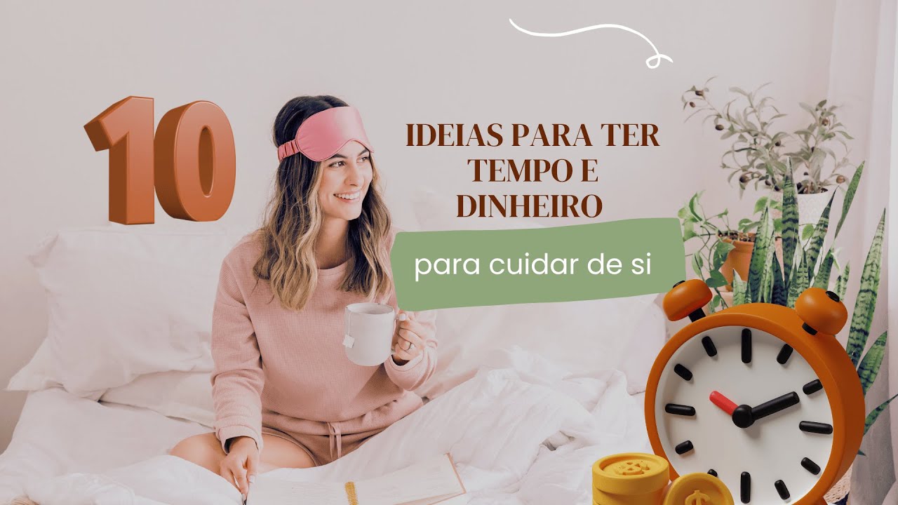 10 ideias para ter tempo e recursos financeiros para cuidar de si