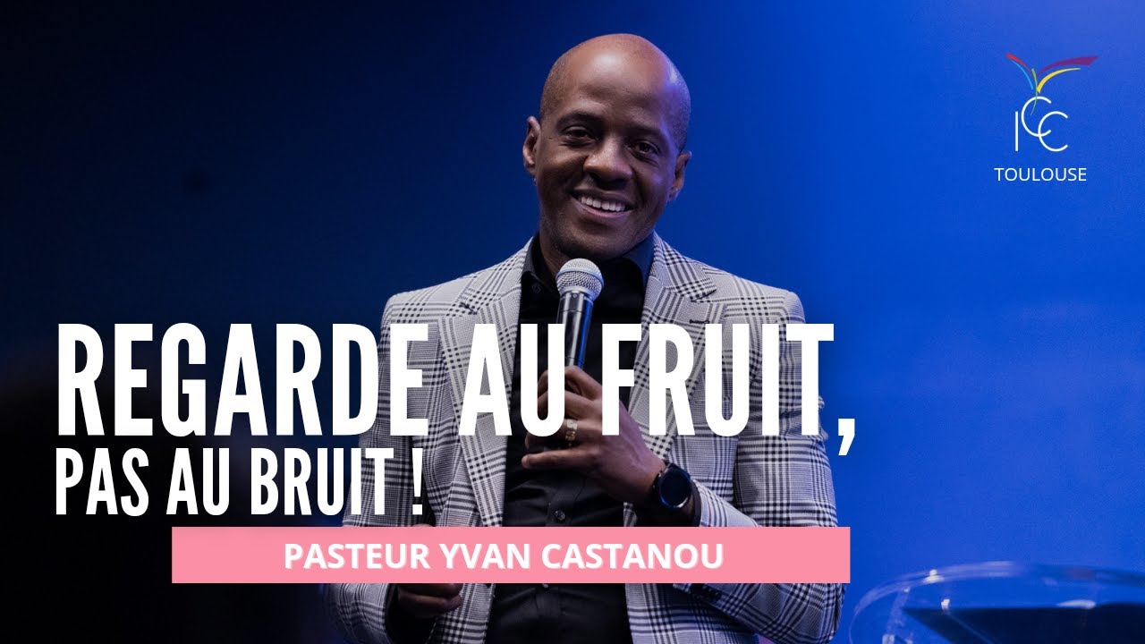 Culte spécial ICC Toulouse avec Pasteur Yvan Castanou : regarde au fruit, pas au bruit !