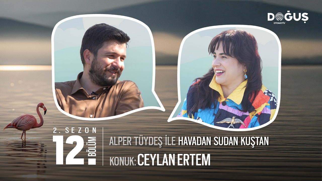 Alper Tüydeş İle Havadan Sudan Kuştan Sohbetler – Ceylan Ertem