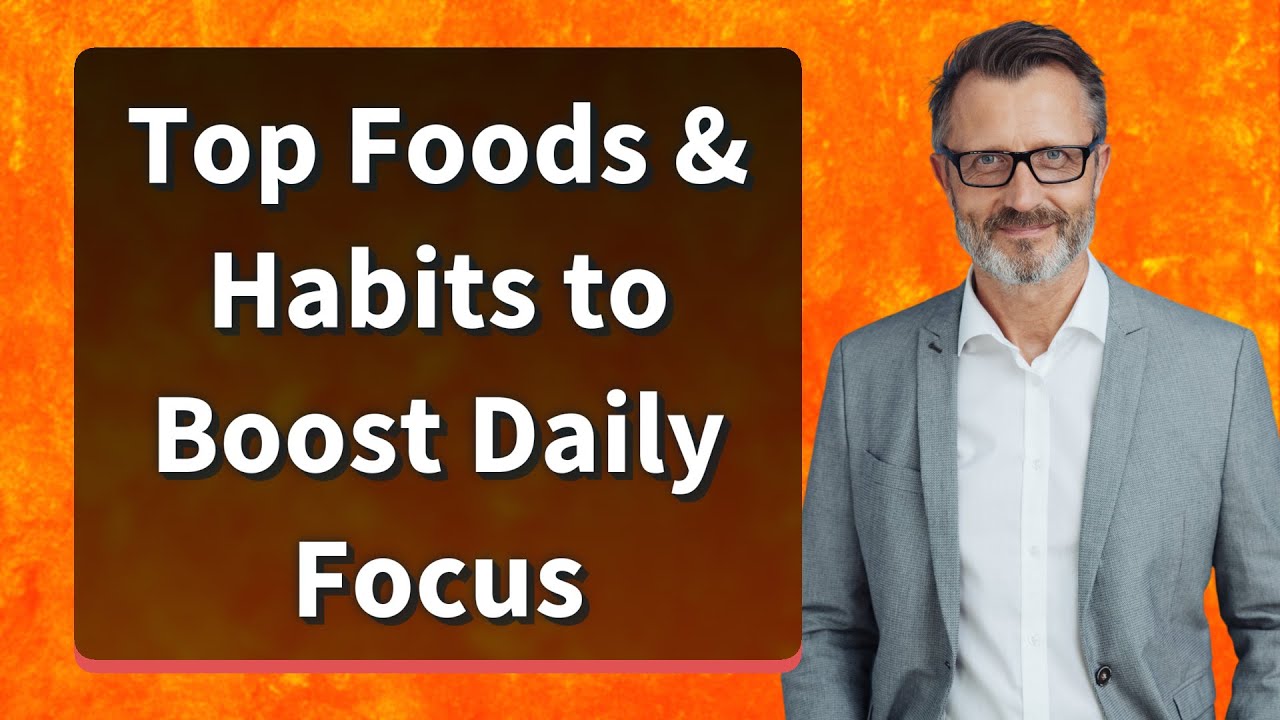 Top Foods & Habits to Boost Daily Focus