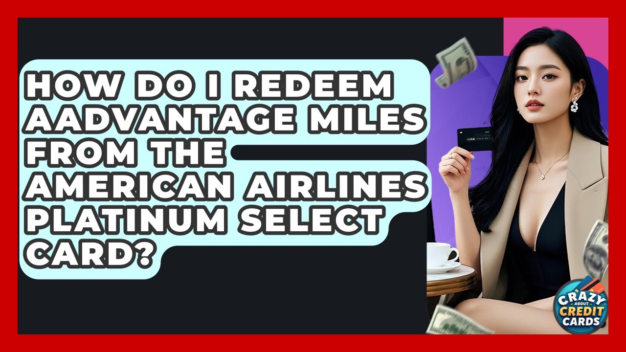 How Do I Redeem AAdvantage Miles From The American Airlines Platinum Select Card?