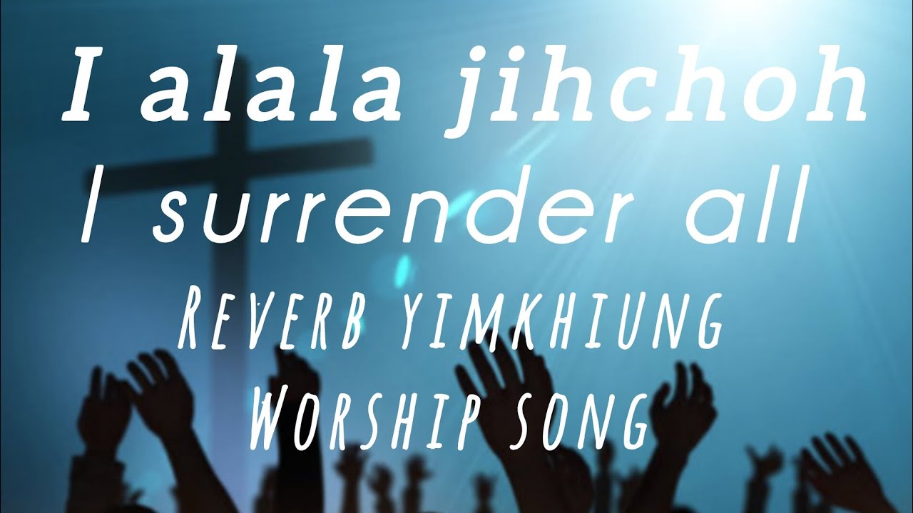 I alala jihchoh// i surrender all//  reverb yimkhiung worship song//hillsboy music 🎵🎶
