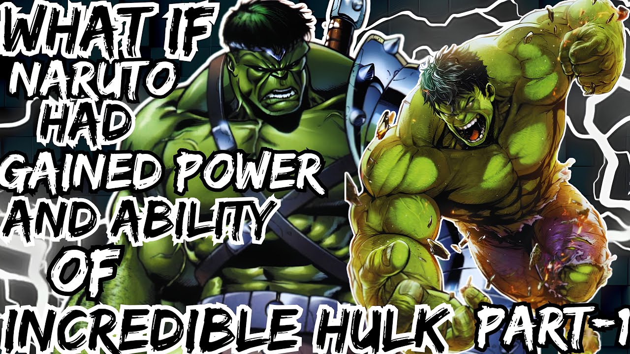 WHAT IF NARUTO HAD GAINED POWER AND ABILITY OF INCREDIBLE HULK