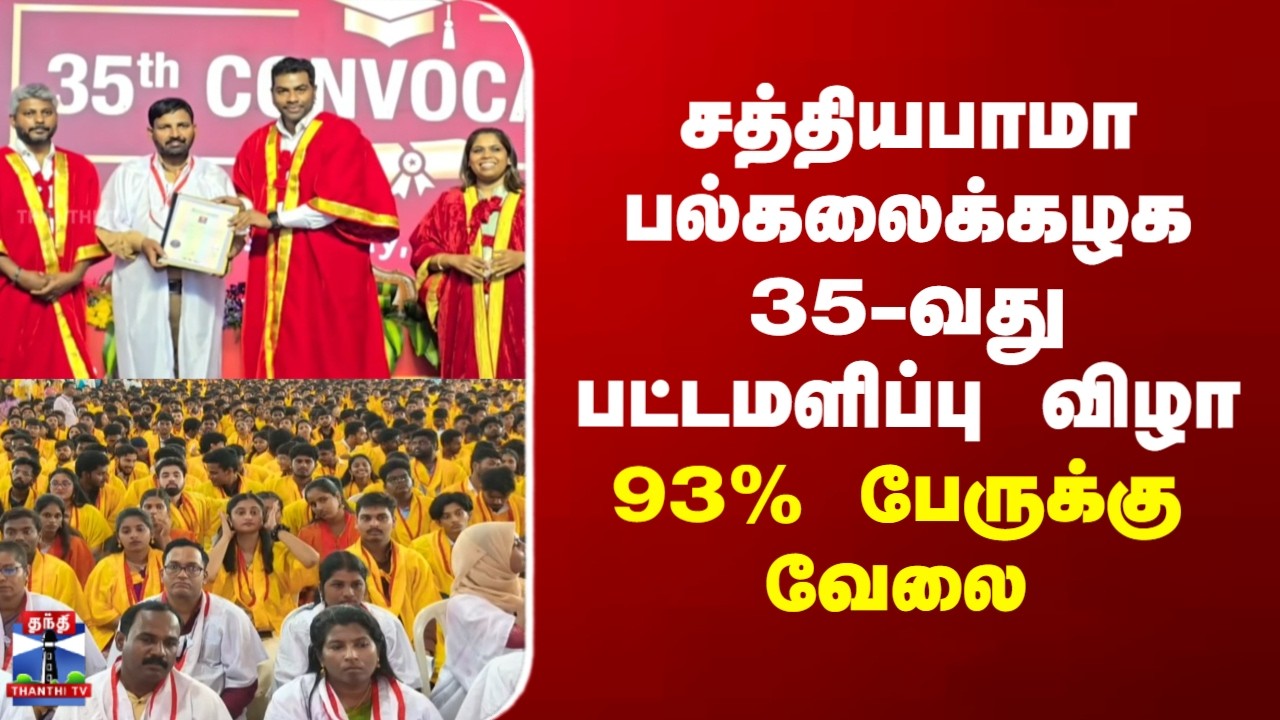 Sathyabama College | Graduation | சத்தியபாமா பல்கலைக்கழக 35-வது பட்டமளிப்பு விழா..93% பேருக்கு வேலை
