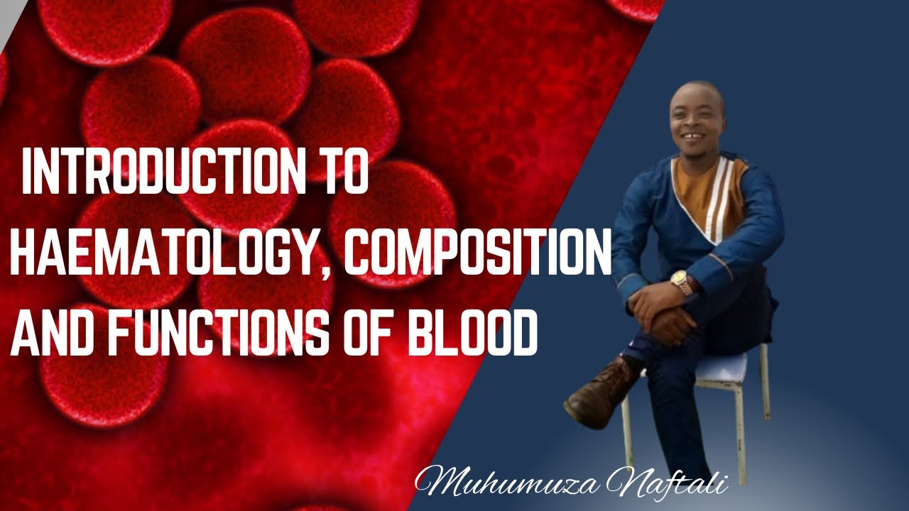 INTRODUCTION TO HAEMATOLOGY, COMPOSITION AND FUNCTIONS OF BLOOD