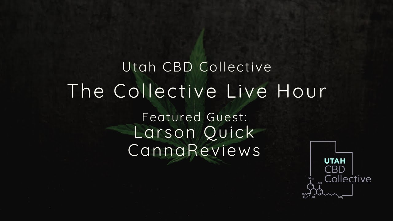 UTAH CBD COLLECTIVE LIVE HOUR WITH Larson Quick, CannaReviews