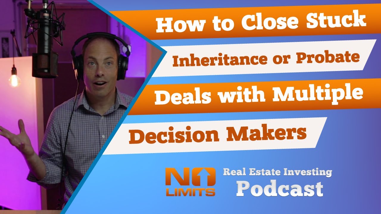How to Close Stuck Inheritance or Probate Deals with Multiple Decision Makers!