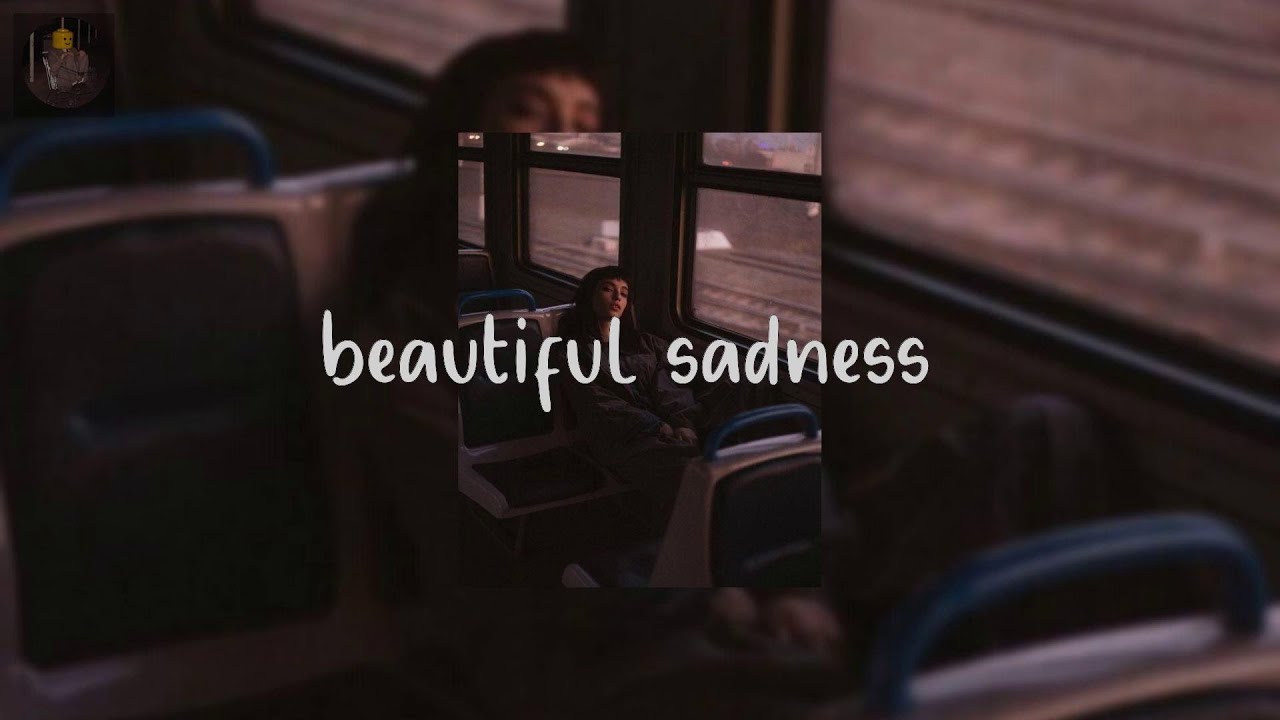 beautiful sadness  - sad chill mix for sad days