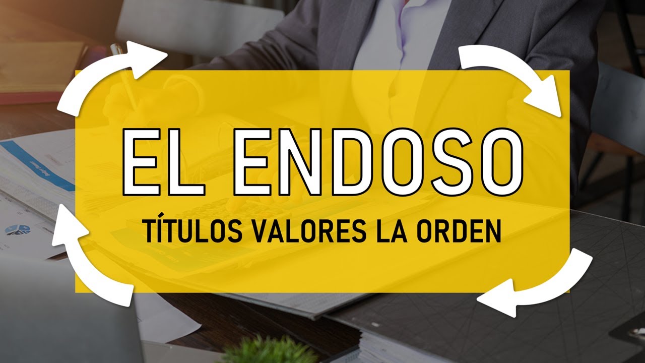 ¿Qué es ENDOSO DE LOS TÍTULOS VALORES A LA ORDEN? - ASPECTOS GENERALES.