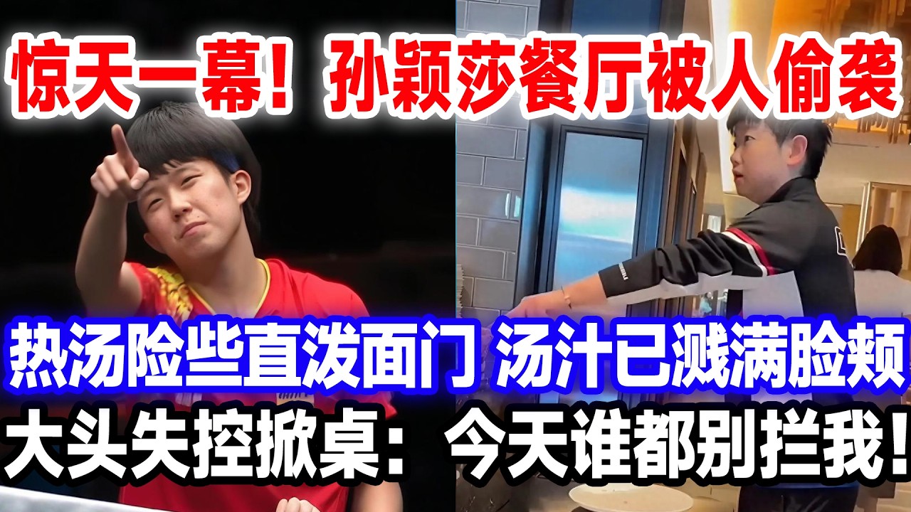 惊天一幕！孙颖莎下训后在餐厅被人偷袭，热汤险些直泼面门，汤汁已溅满脸颊，大头失控掀桌：今天谁都别拦我！#莎头 #国球乒乓 #王楚钦孙颖莎