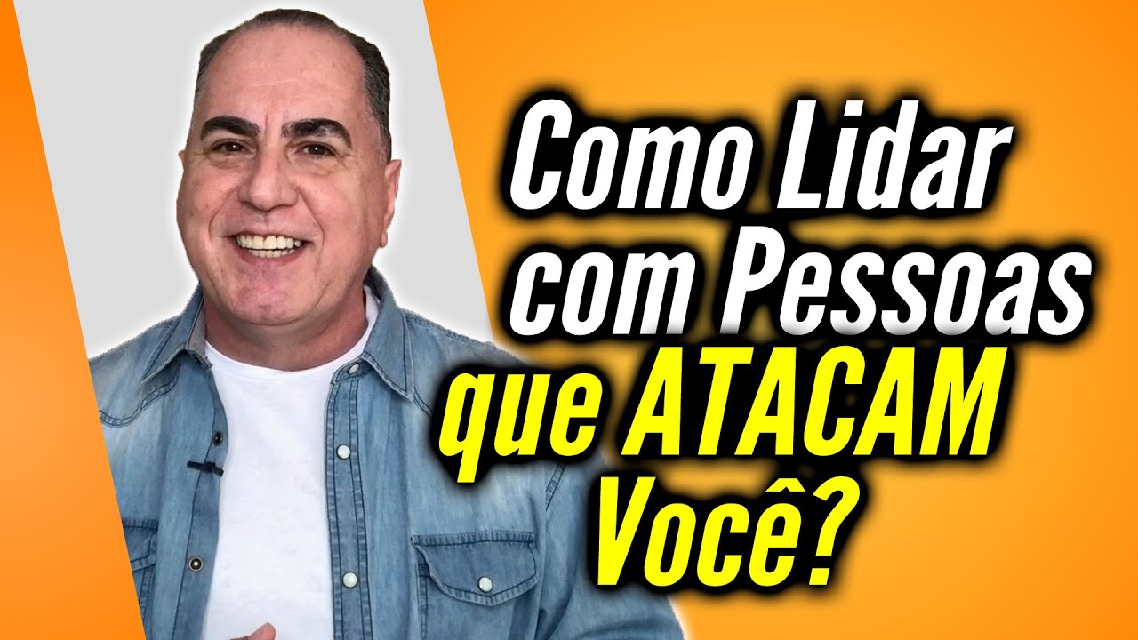 COMO LIDAR COM PESSOAS QUE ATACAM VOCÊ