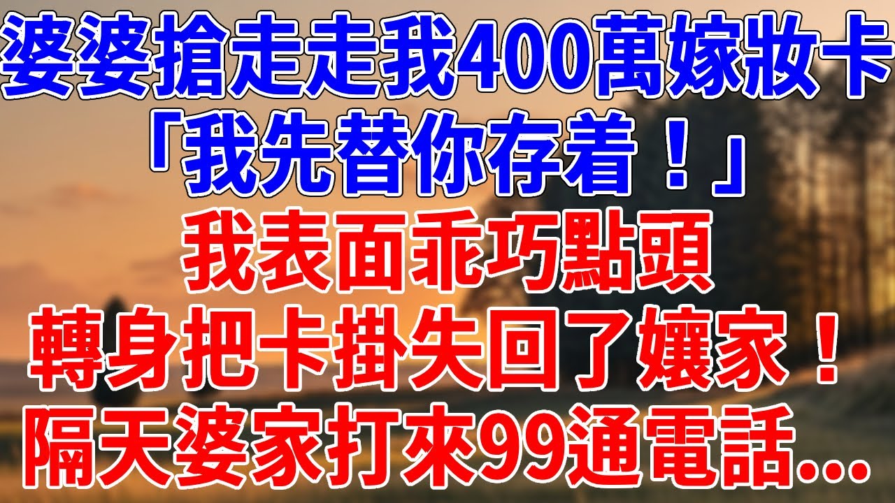婆婆搶走走我400萬嫁妝卡，「我先替你存着”！」我表面乖巧點頭，轉身把卡掛失回了孃家！隔天婆家打來99通電話...#為人處世#經驗#情感故事#戀愛#情感#婚姻#人生感悟