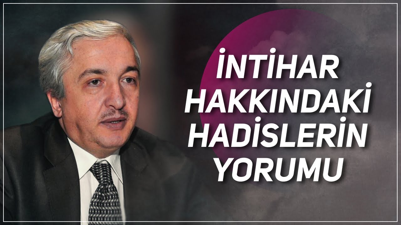 İNTİHAR HAKKINDAKİ HADİSLERİN YORUMU PROF. DR. MEHMET OKUYAN