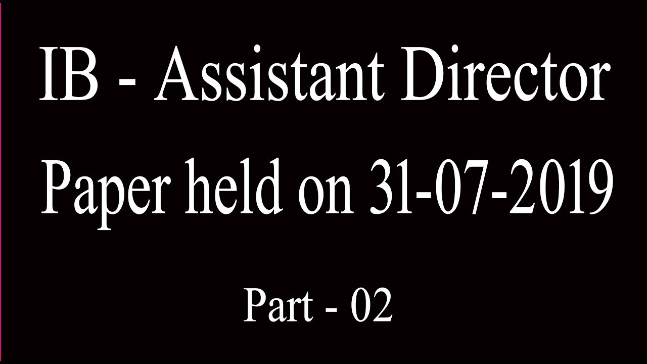 IB : Assistant Director Past Paper (31-07-2019) : IB AD Paper : IB 31-July-2019 Paper: part - 02