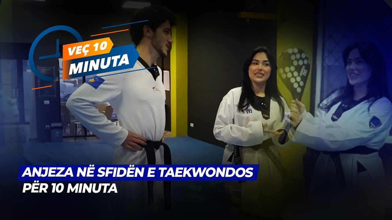 Anjeza në sfidën e Taekwondos për 10 minuta