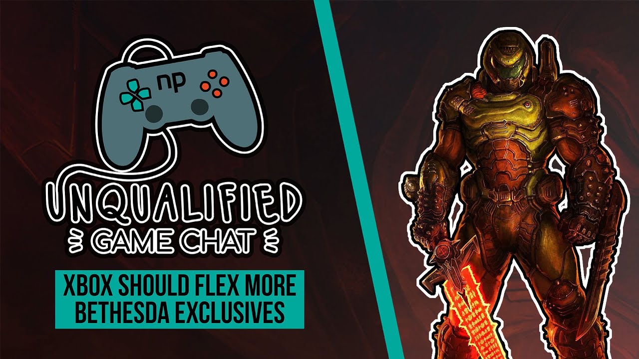 Unqualified Game Chat Ep. 7 - Xbox Should Flex Bethesda Exclusives