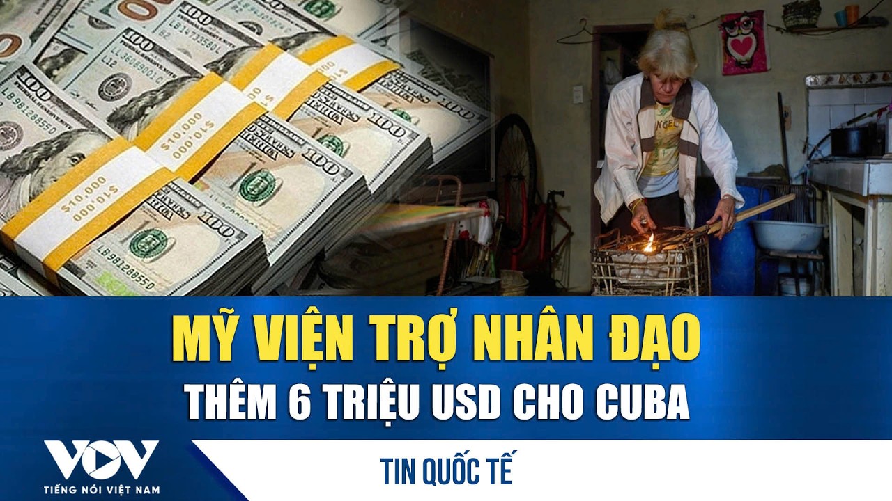 Mỹ thông báo sẽ bổ sung 6 triệu USD viện trợ nhân đạo cho Cuba | VOV