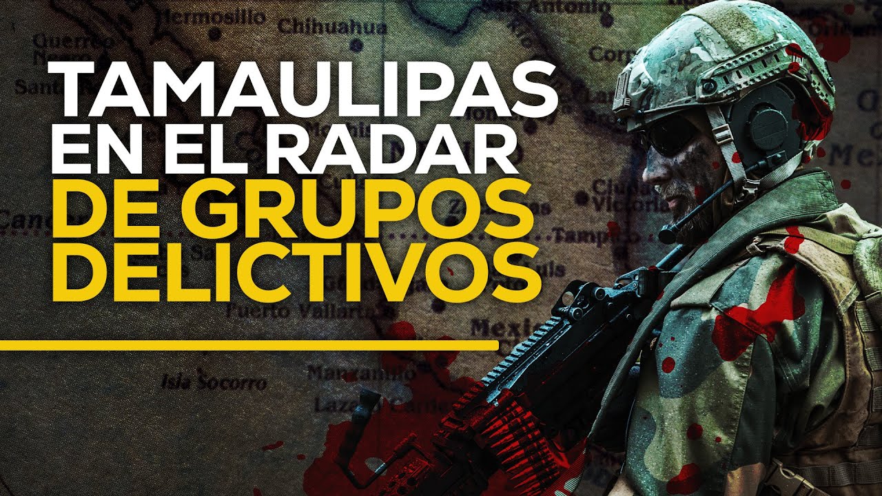 T5:E13 LOS GRUPOS DELICTIVOS que quieren TAMAULIPAS