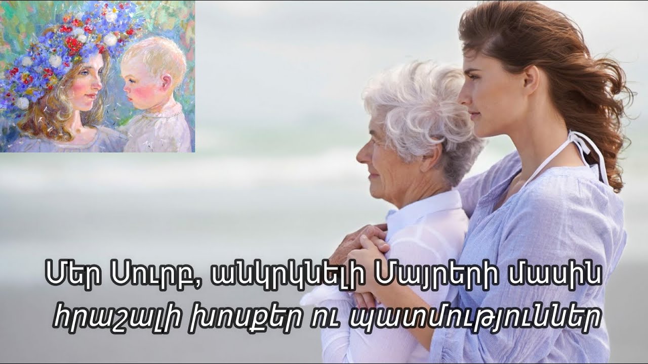 Մեր Սուրբ, անկրկնելի Մայրերի մասին հրաշալի խոսքեր ու պատմություններ