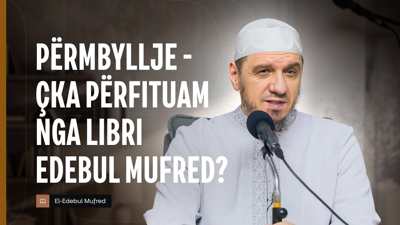 Shpjegimi i Edebul Mufred | 170. Përmbyllje - Çka përfituam nga Libri Edebul Mufred? - Enis Rama