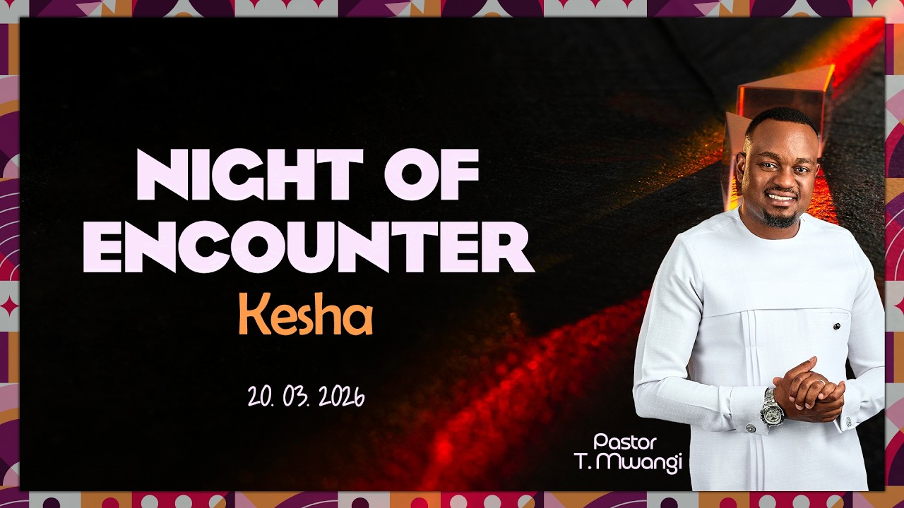 NIGHT OF ENCOUNTER KESHA  || PASTOR T MWANGI || 20/03/2026
