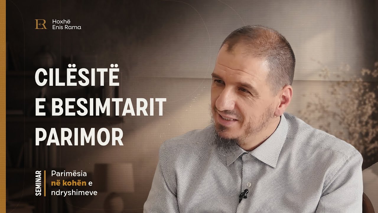 Parimësia në kohën e ndryshimeve | 03. Cilësitë e besimtarit parimor - Enis Rama
