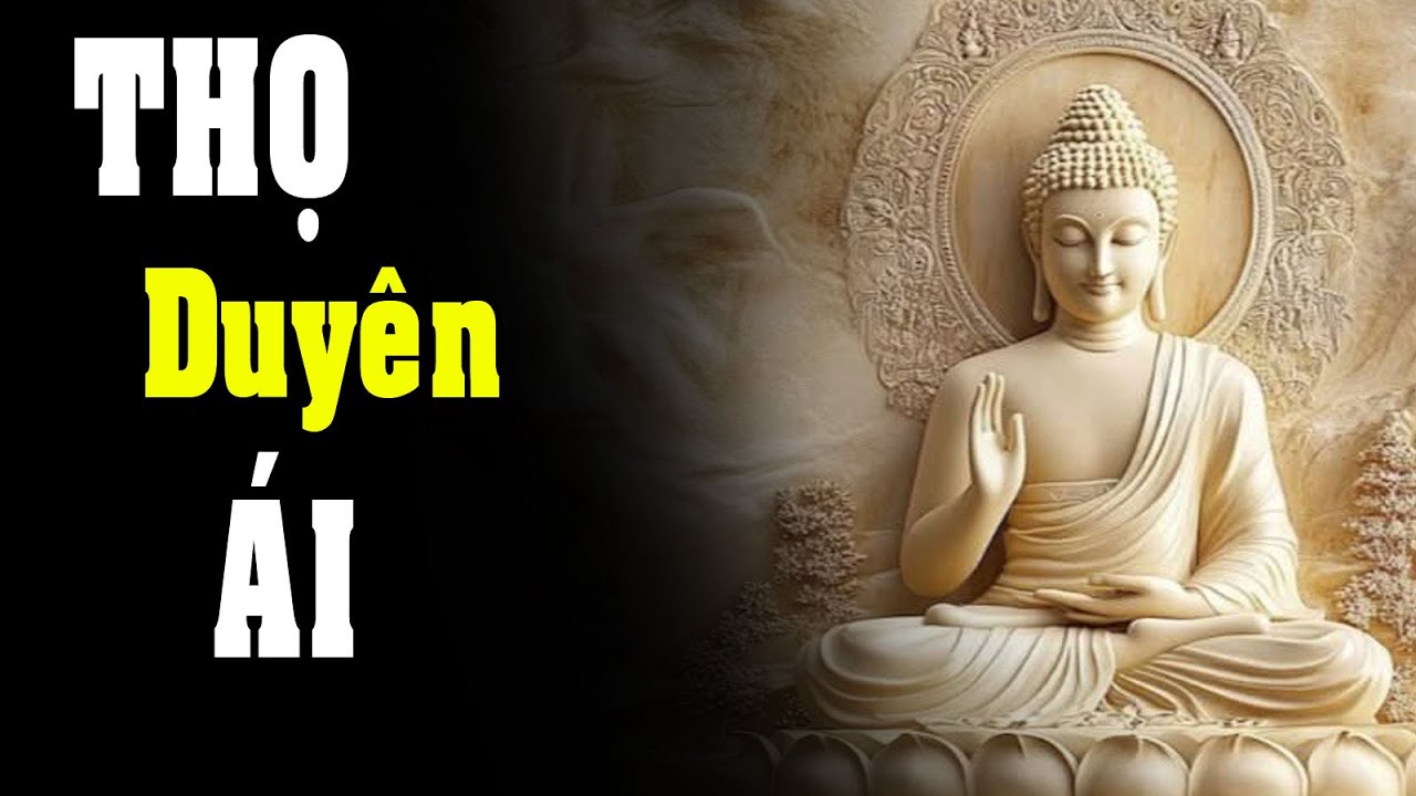 Thọ Duyên Ái – Gốc Rễ Của Mọi Ràng Buộc Trong Luân Hồi | Hiểu Để Thoát Khổ